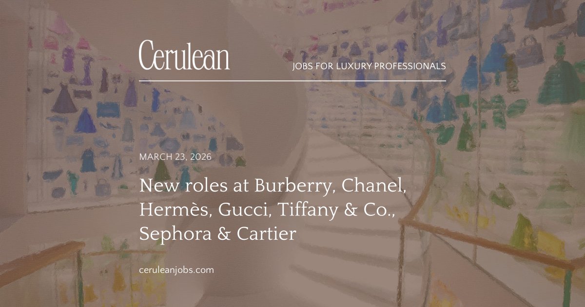 New roles at Burberry, Chanel, Hermès, Gucci, Tiffany & Co., Sephora & Cartier